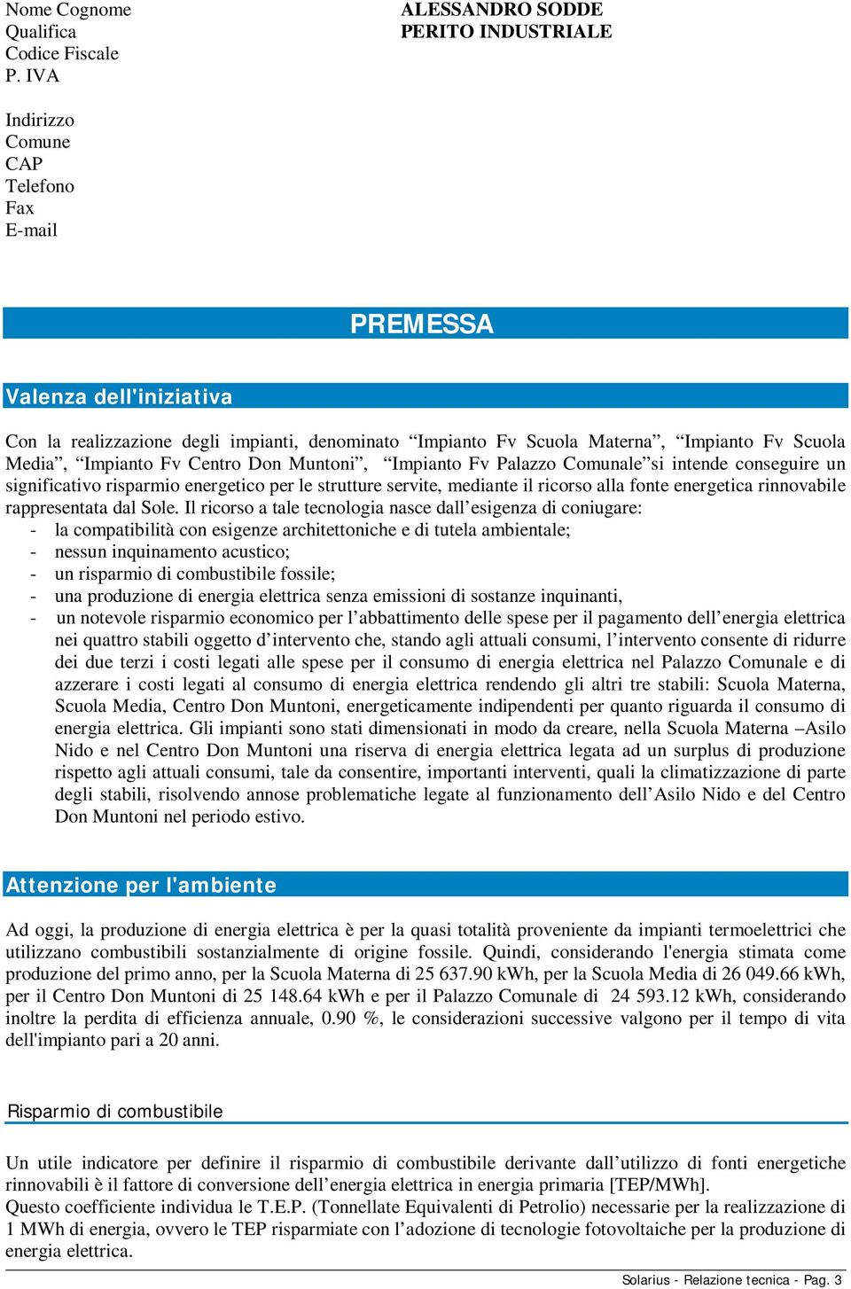 Fv Scuola Media, Impianto Fv Centro Don Muntoni, Impianto Fv Palazzo Comunale si intende conseguire un significativo risparmio energetico per le strutture servite, mediante il ricorso alla fonte