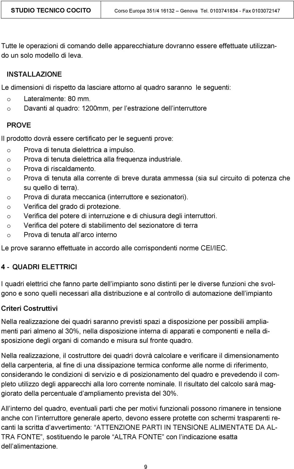 Davanti al quadr: 1200mm, per l estrazine dell interruttre PROVE Il prdtt dvrà essere certificat per le seguenti prve: Prva di tenuta dielettrica a impuls.