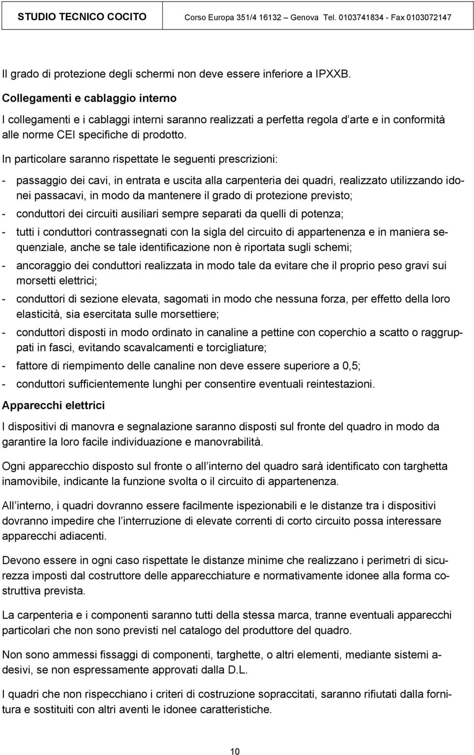 In particlare sarann rispettate le seguenti prescrizini: - passaggi dei cavi, in entrata e uscita alla carpenteria dei quadri, realizzat utilizzand idnei passacavi, in md da mantenere il grad di