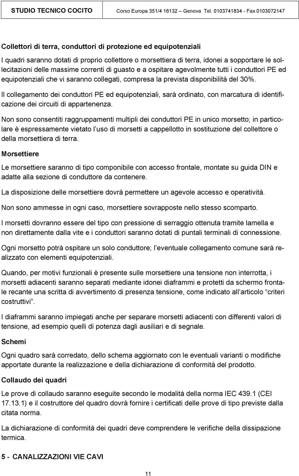 Il cllegament dei cnduttri PE ed equiptenziali, sarà rdinat, cn marcatura di identificazine dei circuiti di appartenenza.