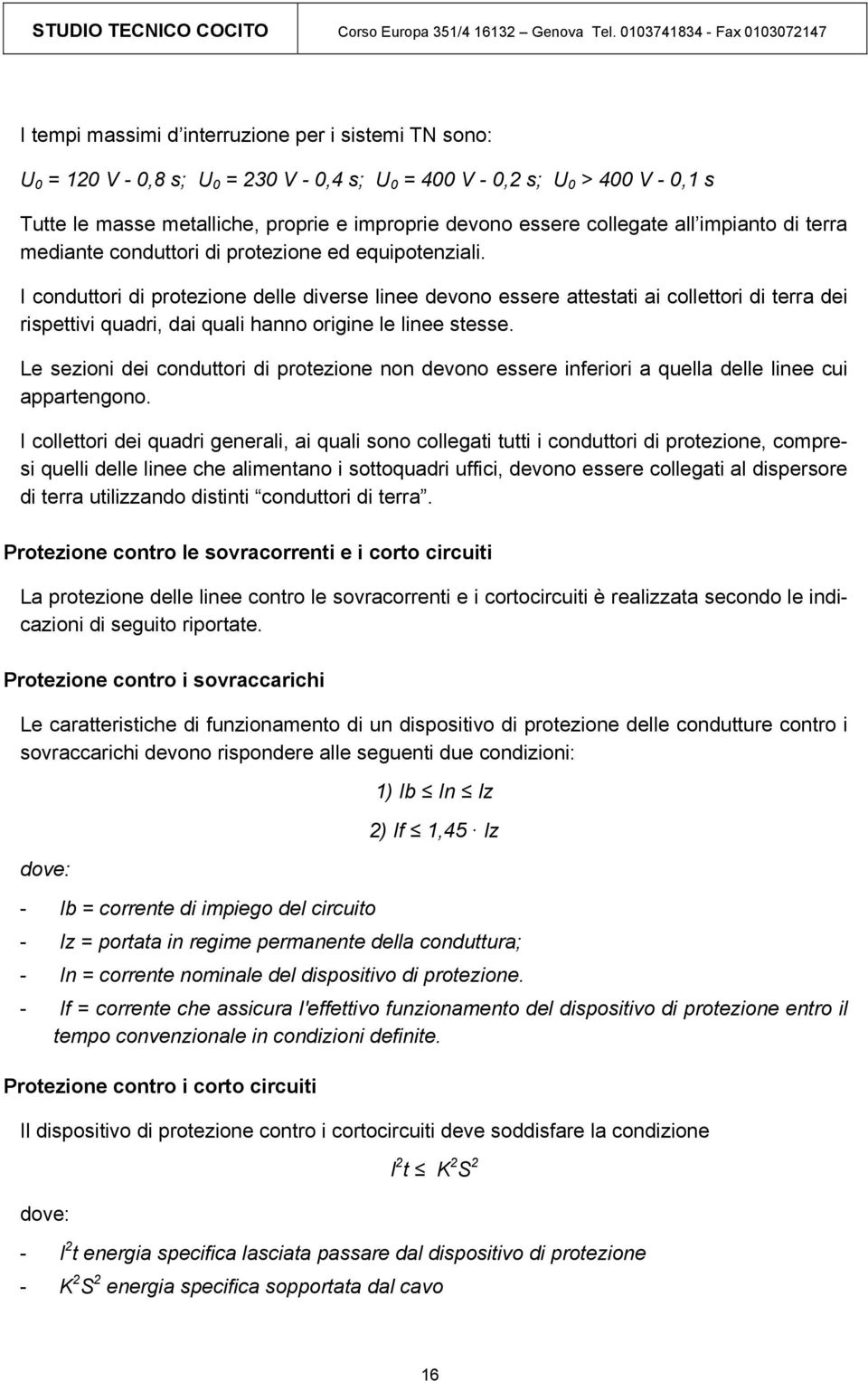 I cnduttri di prtezine delle diverse linee devn essere attestati ai cllettri di terra dei rispettivi quadri, dai quali hann rigine le linee stesse.