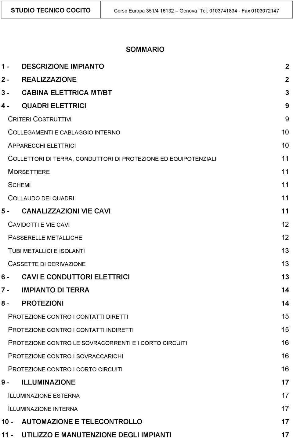 METALLICI E ISOLANTI 13 CASSETTE DI DERIVAZIONE 13 6 - CAVI E CONDUTTORI ELETTRICI 13 7 - IMPIANTO DI TERRA 14 8 - PROTEZIONI 14 PROTEZIONE CONTRO I CONTATTI DIRETTI 15 PROTEZIONE CONTRO I CONTATTI