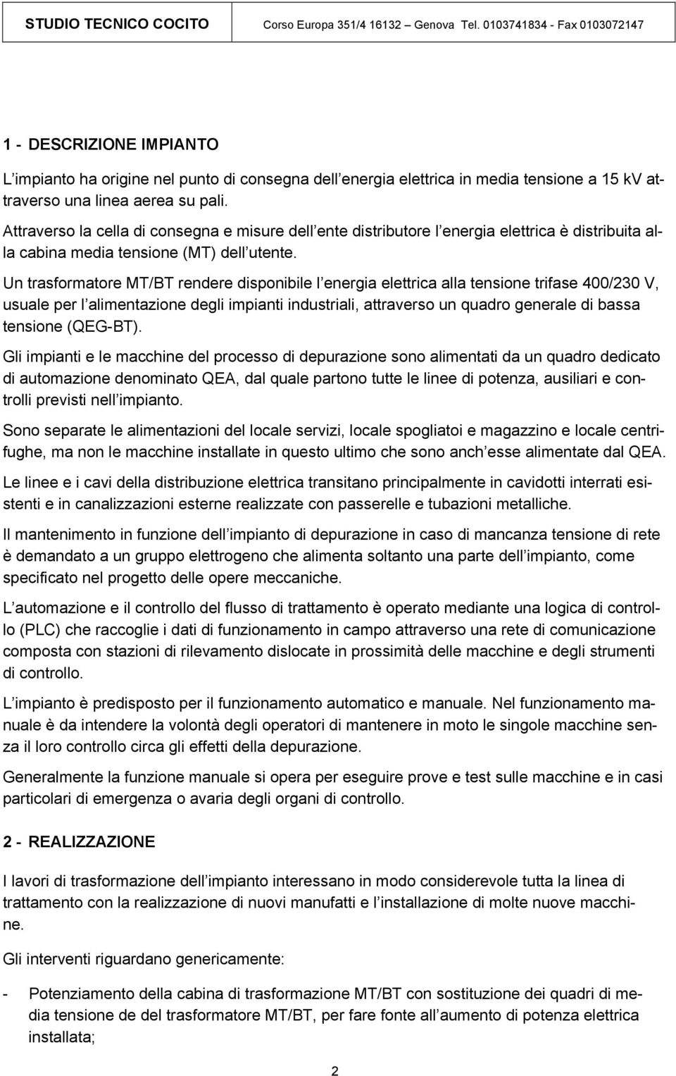 Un trasfrmatre MT/BT rendere dispnibile l energia elettrica alla tensine trifase 400/230 V, usuale per l alimentazine degli impianti industriali, attravers un quadr generale di bassa tensine (QEG-BT).