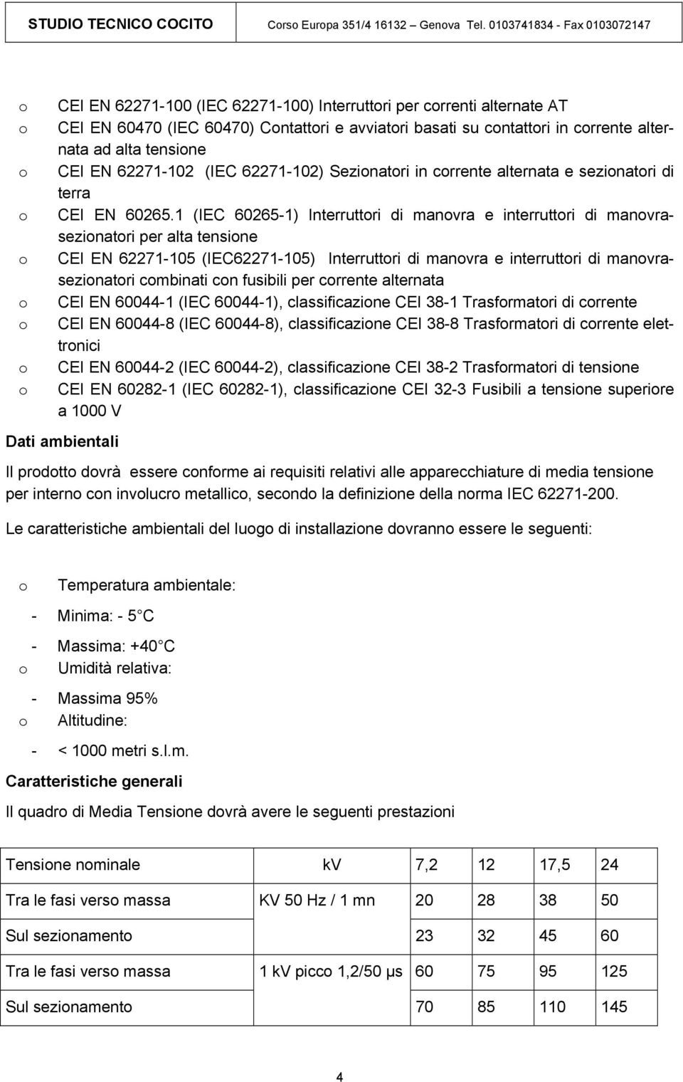 1 (IEC 60265-1) Interruttri di manvra e interruttri di manvrasezinatri per alta tensine CEI EN 62271-105 (IEC62271-105) Interruttri di manvra e interruttri di manvrasezinatri cmbinati cn fusibili per