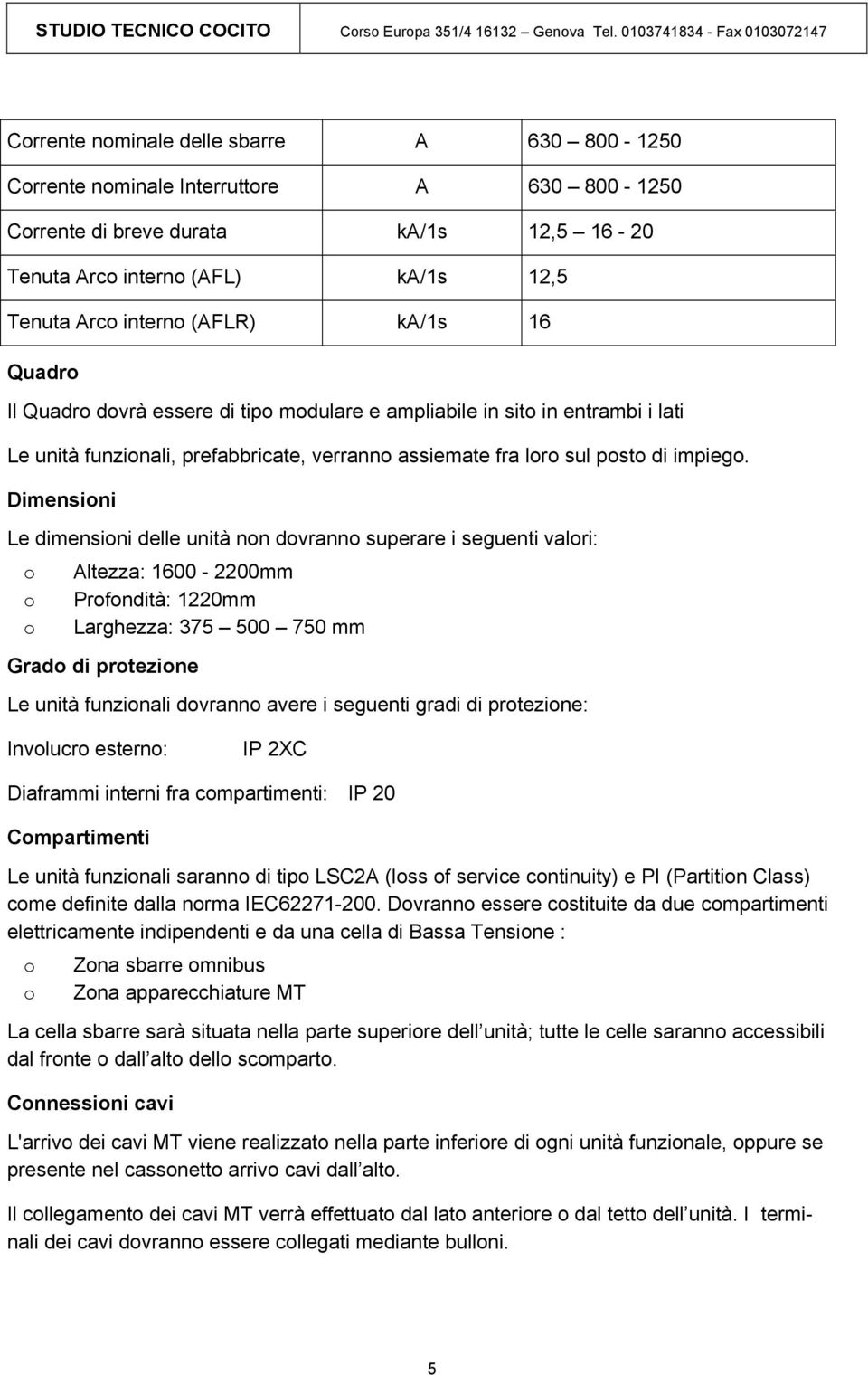 Dimensini Le dimensini delle unità nn dvrann superare i seguenti valri: Altezza: 1600-2200mm Prfndità: 1220mm Larghezza: 375 500 750 mm Grad di prtezine Le unità funzinali dvrann avere i seguenti