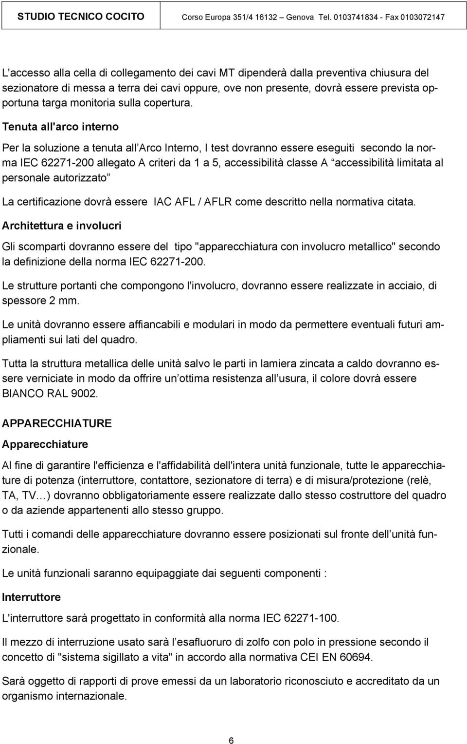 Tenuta all'arc intern Per la sluzine a tenuta all Arc Intern, I test dvrann essere eseguiti secnd la nrma IEC 62271-200 allegat A criteri da 1 a 5, accessibilità classe A accessibilità limitata al