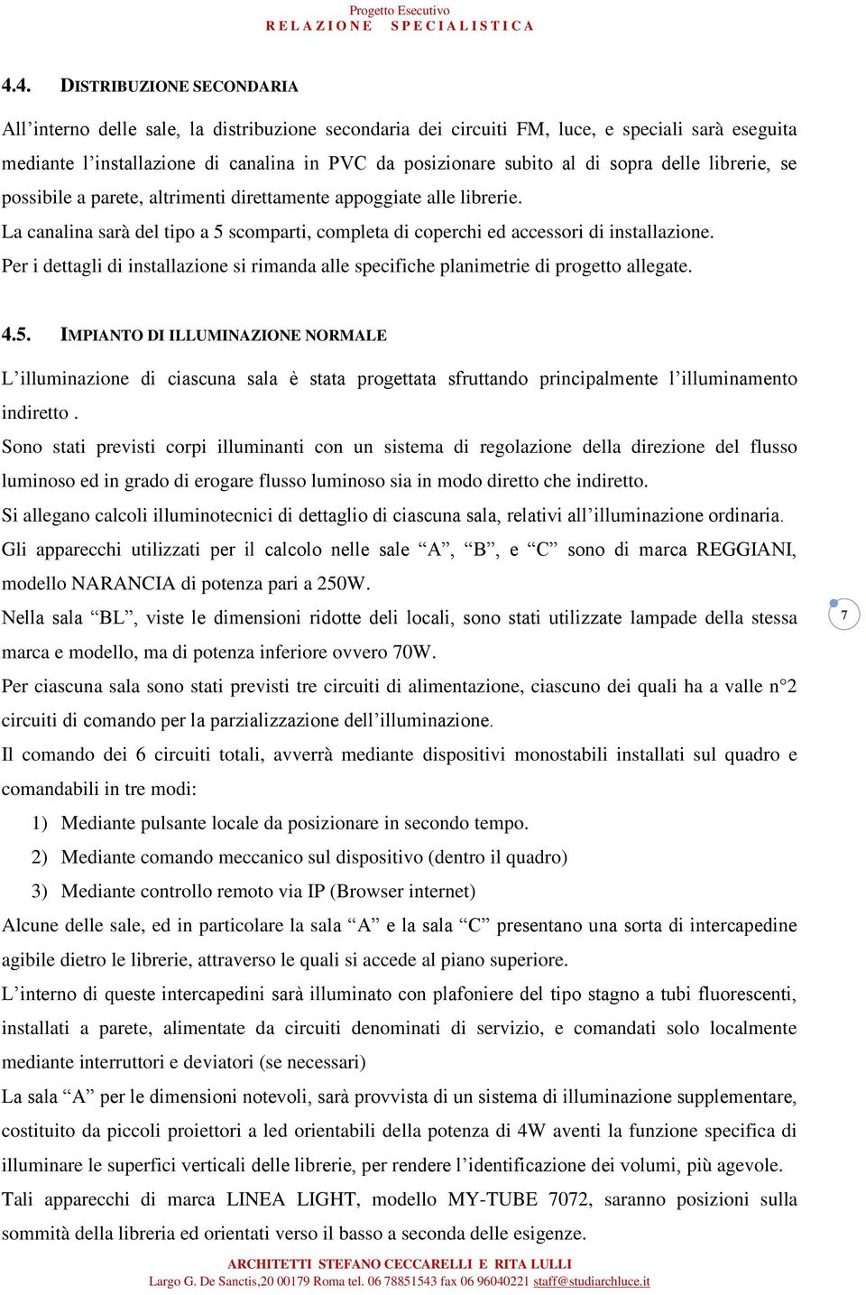 Per i dettagli di installazione si rimanda alle specifiche planimetrie di progetto allegate. 4.5.