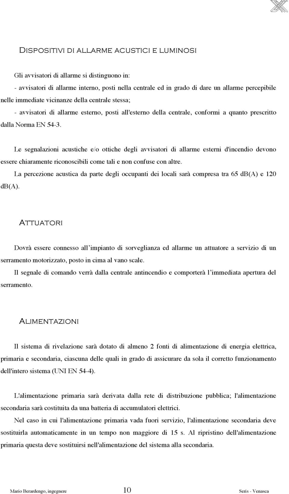 Le segnalazioni acustiche e/o ottiche degli avvisatori di allarme esterni d'incendio devono essere chiaramente riconoscibili come tali e non confuse con altre.