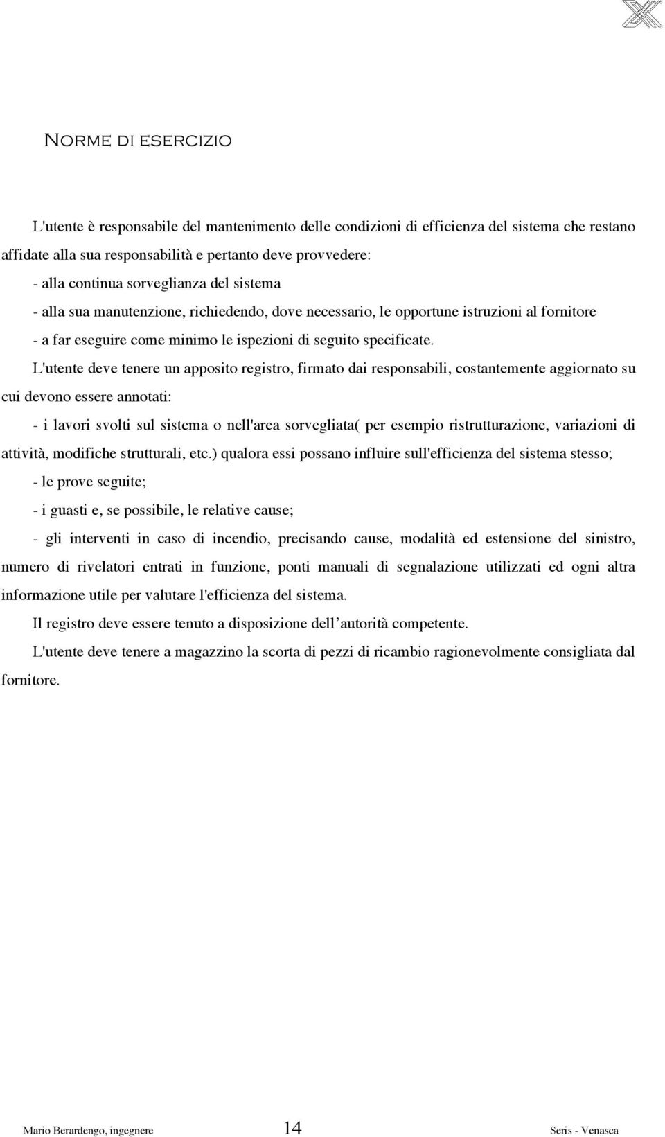 L'utente deve tenere un apposito registro, firmato dai responsabili, costantemente aggiornato su cui devono essere annotati: - i lavori svolti sul sistema o nell'area sorvegliata( per esempio