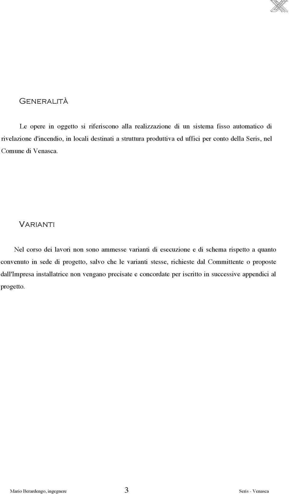 Varianti Nel corso dei lavori non sono ammesse varianti di esecuzione e di schema rispetto a quanto convenuto in sede di progetto, salvo che le