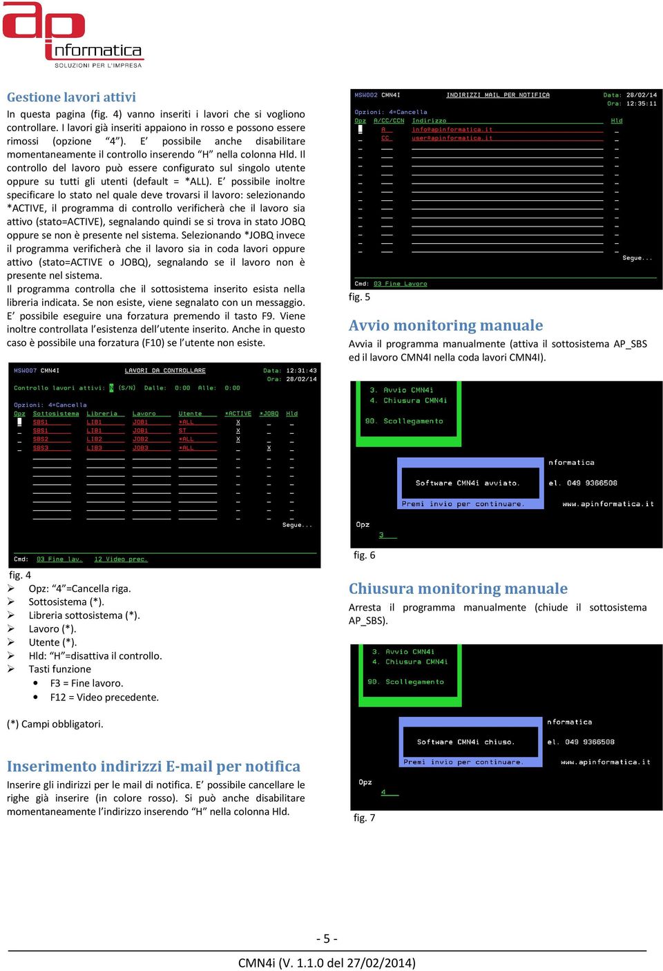 Il controllo del lavoro può essere configurato sul singolo utente oppure su tutti gli utenti (default = *ALL).