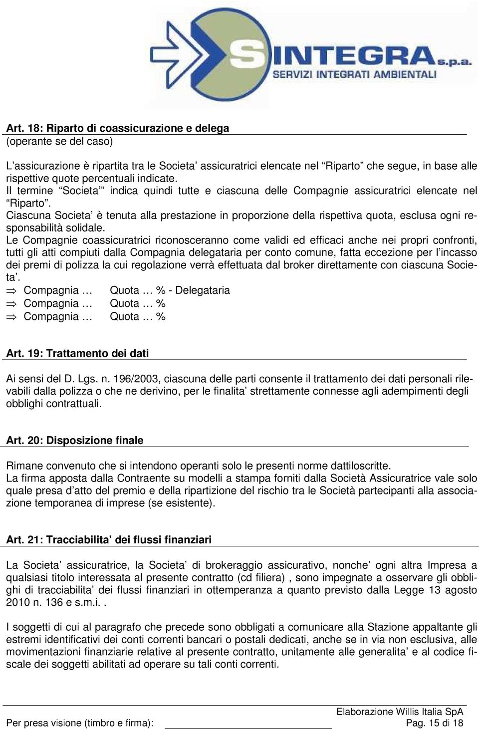 Ciascuna Societa è tenuta alla prestazione in proporzione della rispettiva quota, esclusa ogni responsabilità solidale.