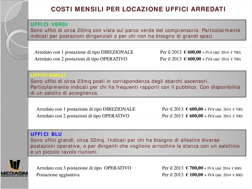 Arredato con 1 postazione di tipo DIREZIONALE Per il 2013 600,00 + IVA (dal 2014 700) Arredato con 2 postazioni di tipo OPERATIVO Per il 2013 600,00 + IVA (dal 2014 700) UFFICI GIALLI Sono uffici di