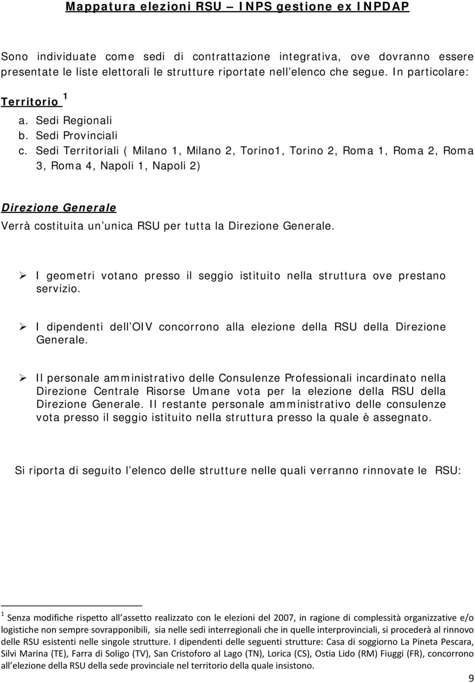 Sedi Territoriali ( Milano 1, Milano 2, Torino1, Torino 2, Roma 1, Roma 2, Roma 3, Roma 4, Napoli 1, Napoli 2) Direzione Generale Verrà costituita un unica RSU per tutta la Direzione Generale.