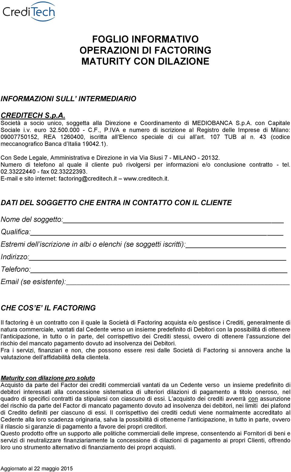 43 (codice meccanografico Banca d Italia 19042.1). Con Sede Legale, Amministrativa e Direzione in via Via Siusi 7 - MILANO - 20132.