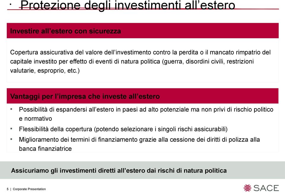 ) Vantaggi per l impresa che investe all estero Possibilità di espandersi all estero in paesi ad alto potenziale ma non privi di rischio politico e normativo Flessibilità della copertura