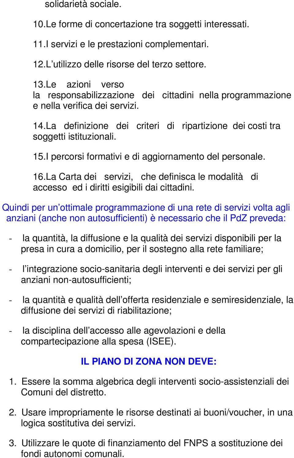 I percorsi formativi e di aggiornamento del personale. 16.La Carta dei servizi, che definisca le modalità di accesso ed i diritti esigibili dai cittadini.