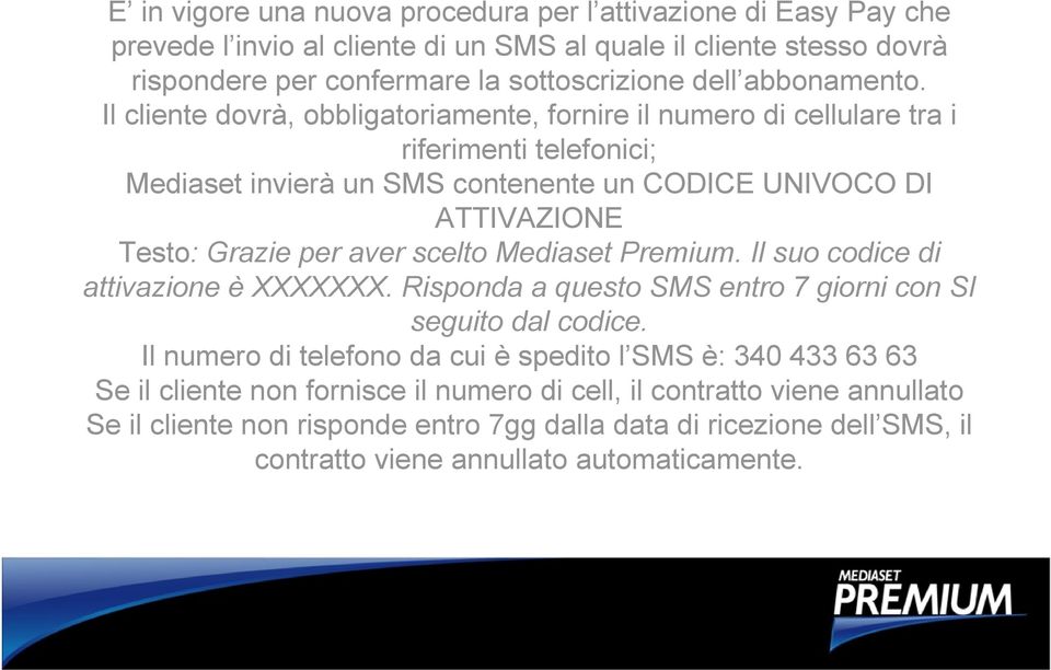 Il cliente dovrà, obbligatoriamente, fornire il numero di cellulare tra i riferimenti telefonici; Mediaset invierà un SMS contenente un CODICE UNIVOCO DI ATTIVAZIONE Testo: Grazie per aver