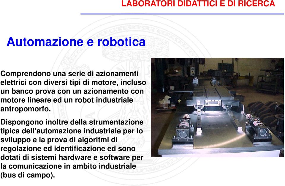 Dispongono inoltre della strumentazione tipica dell automazione industriale per lo sviluppo e la prova di algoritmi di