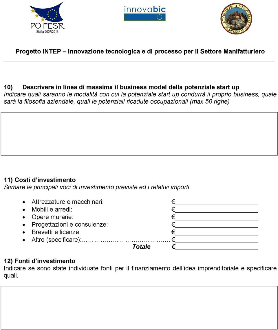 voci di investimento previste ed i relativi importi Attrezzature e macchinari: Mobili e arredi: Opere murarie: Progettazioni e consulenze: Brevetti e licenze