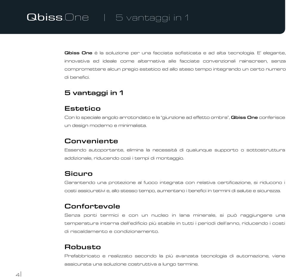5 vantaggi in 1 Estetico Con lo speciale angolo arrotondato e la giunzione ad effetto ombra, Qbiss One conferisce un design moderno e minimalista.