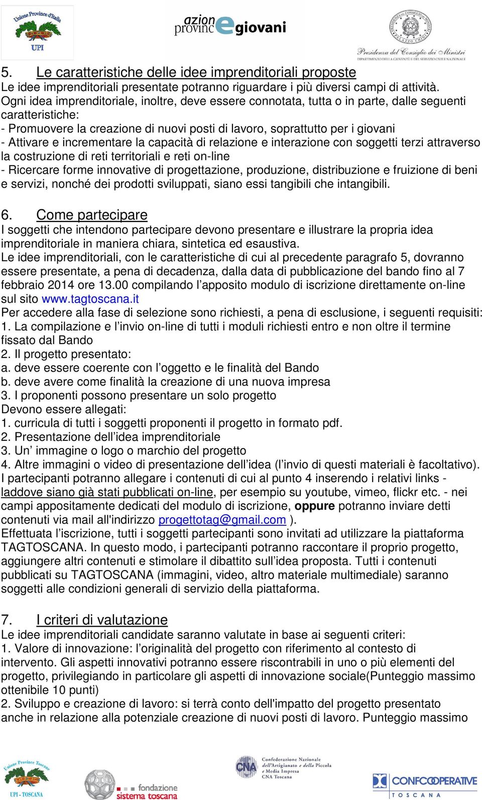 incrementare la capacità di relazione e interazione con soggetti terzi attraverso la costruzione di reti territoriali e reti on-line - Ricercare forme innovative di progettazione, produzione,