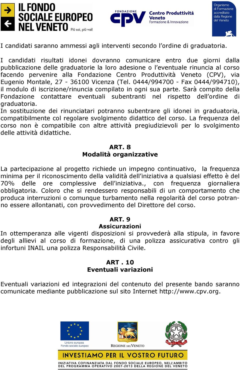 Produttività Veneto (CPV), via Eugenio Montale, 27-36100 Vicenza (Tel. 0444/994700 - Fax 0444/994710), il modulo di iscrizione/rinuncia compilato in ogni sua parte.