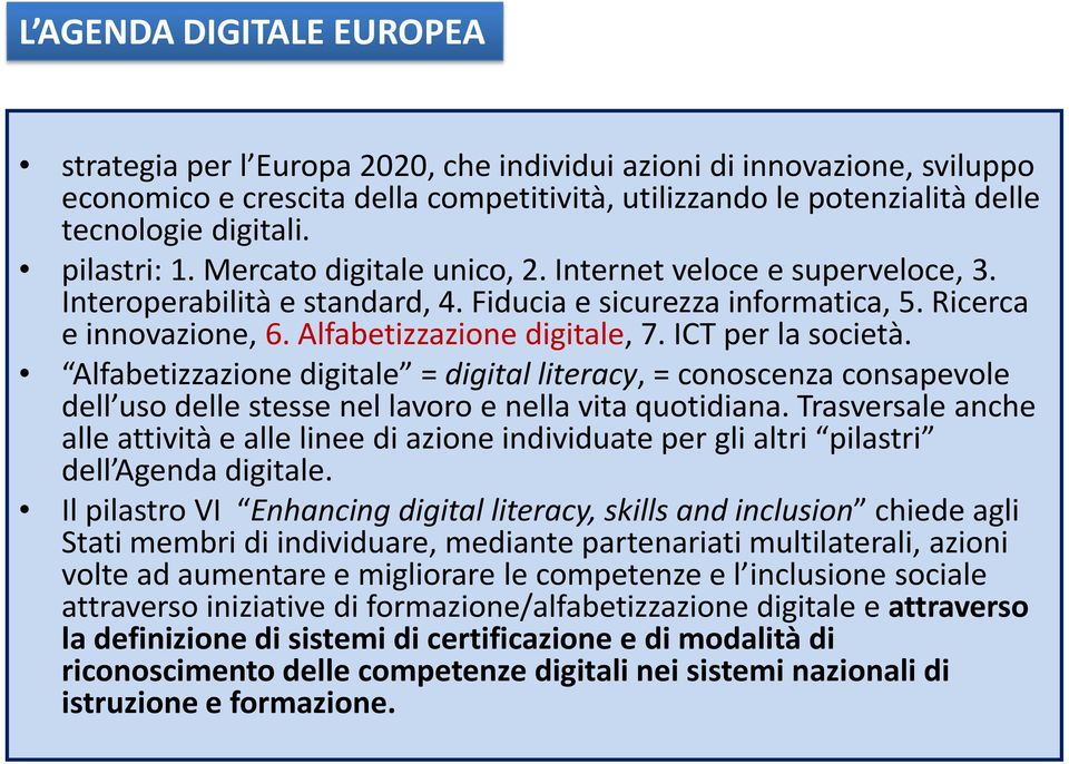 ICT per la società. Alfabetizzazione digitale = digital literacy, = conoscenza consapevole dell uso delle stesse nel lavoro e nella vita quotidiana.