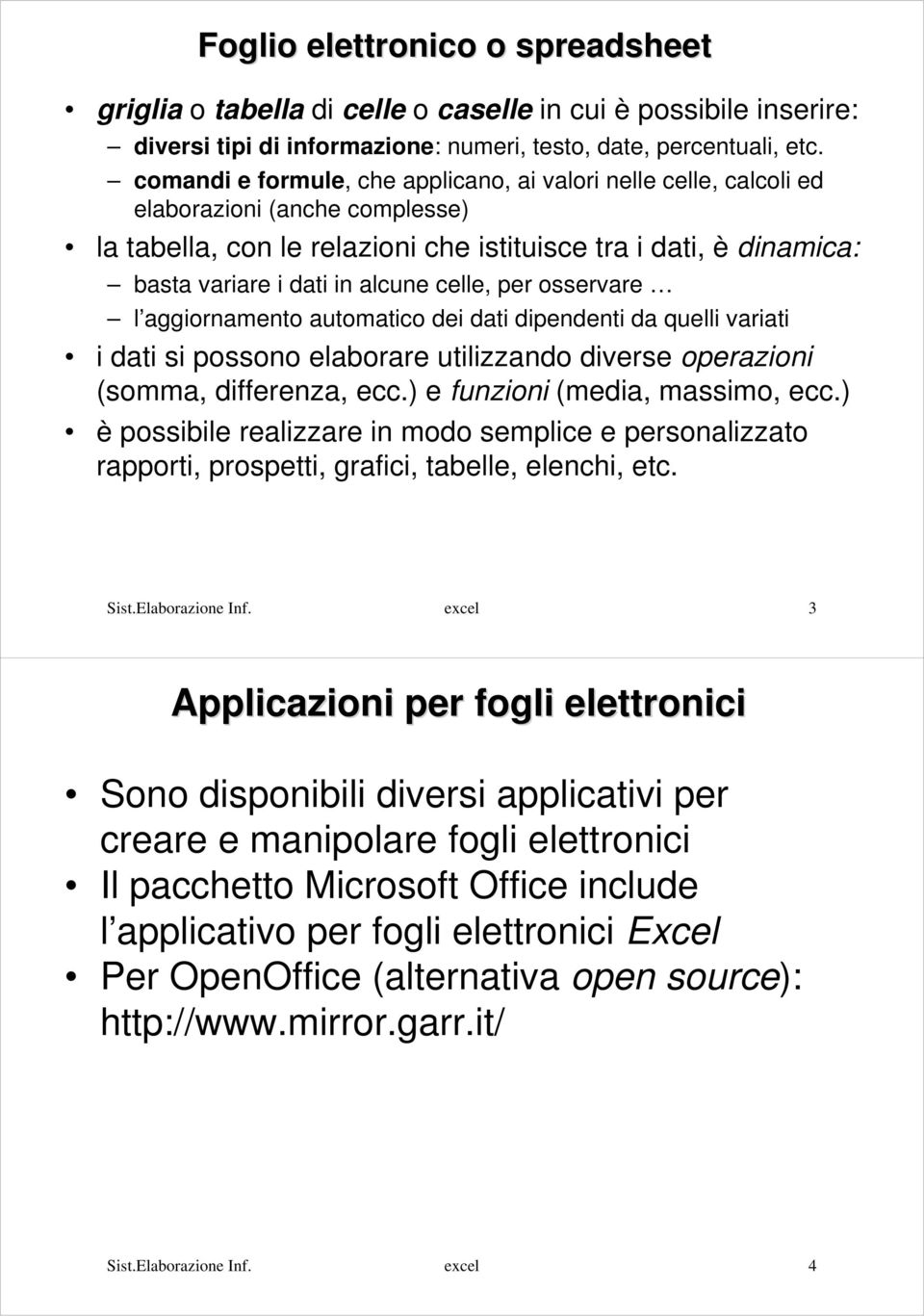 celle, per osservare l aggiornamento automatico dei dati dipendenti da quelli variati i dati si possono elaborare utilizzando diverse operazioni (somma, differenza, ecc.