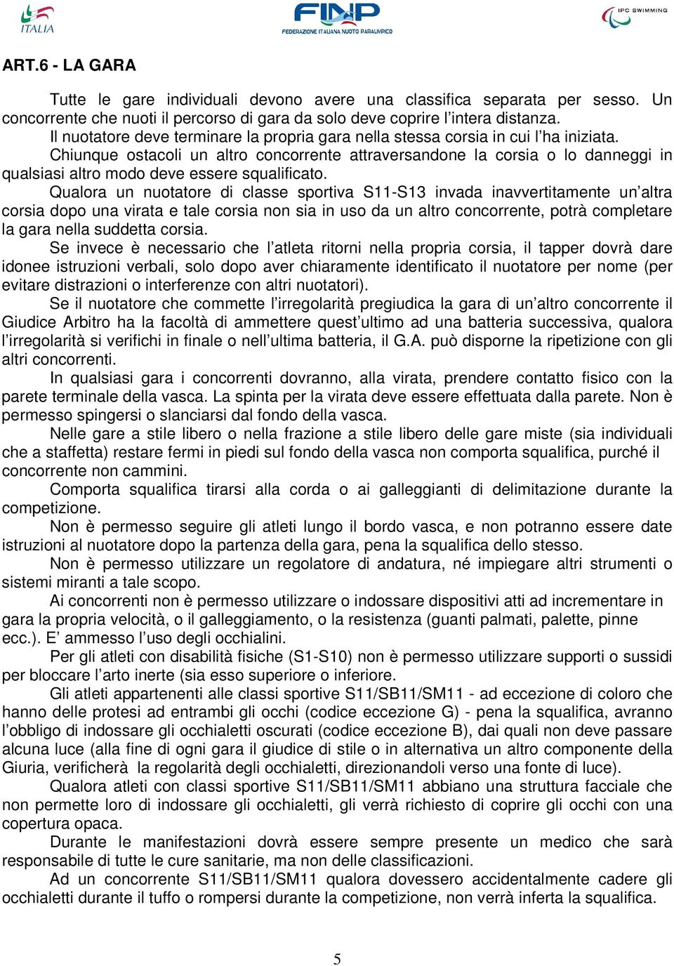 Chiunque ostacoli un altro concorrente attraversandone la corsia o lo danneggi in qualsiasi altro modo deve essere squalificato.