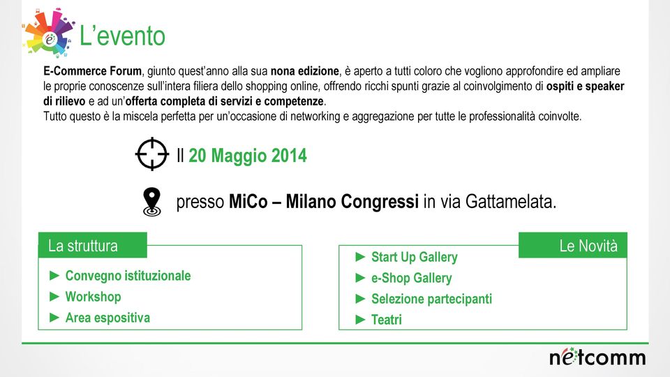 competenze. Tutto questo è la miscela perfetta per un occasione di networking e aggregazione per tutte le professionalità coinvolte.