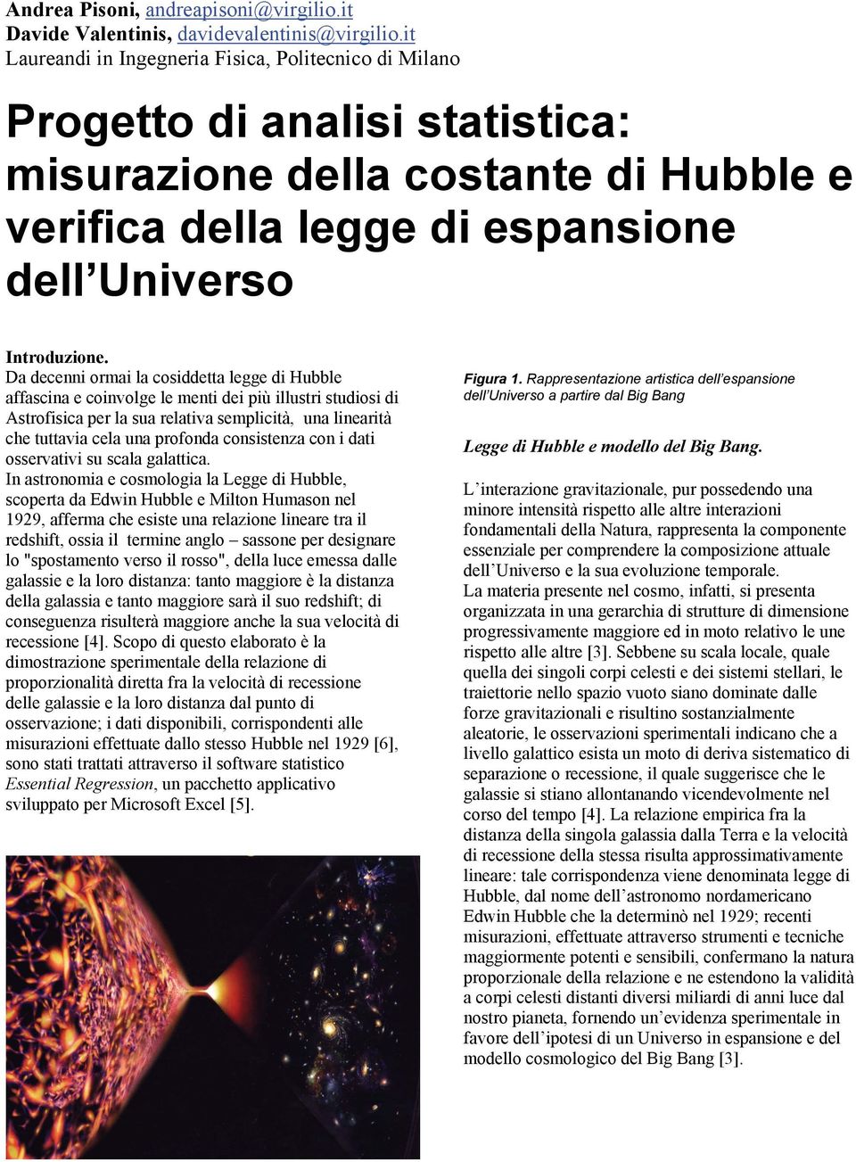 Da decenni ormai la cosiddetta legge di Hubble affascina e coinvolge le menti dei più illustri studiosi di Astrofisica per la sua relativa semplicità, una linearità che tuttavia cela una profonda