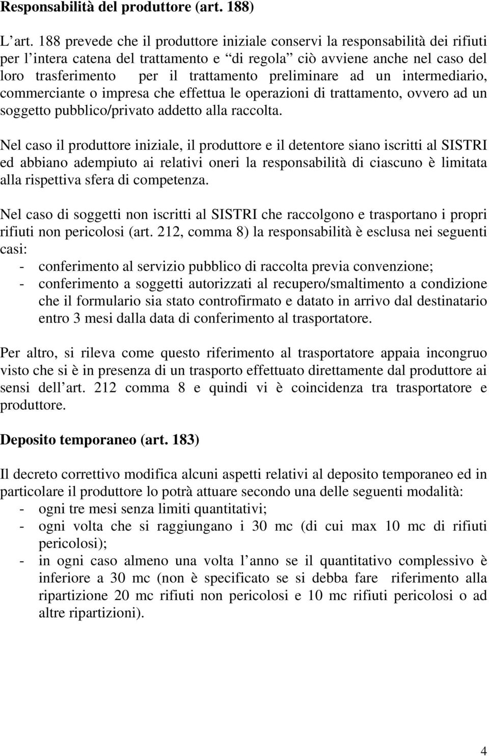 preliminare ad un intermediario, commerciante o impresa che effettua le operazioni di trattamento, ovvero ad un soggetto pubblico/privato addetto alla raccolta.