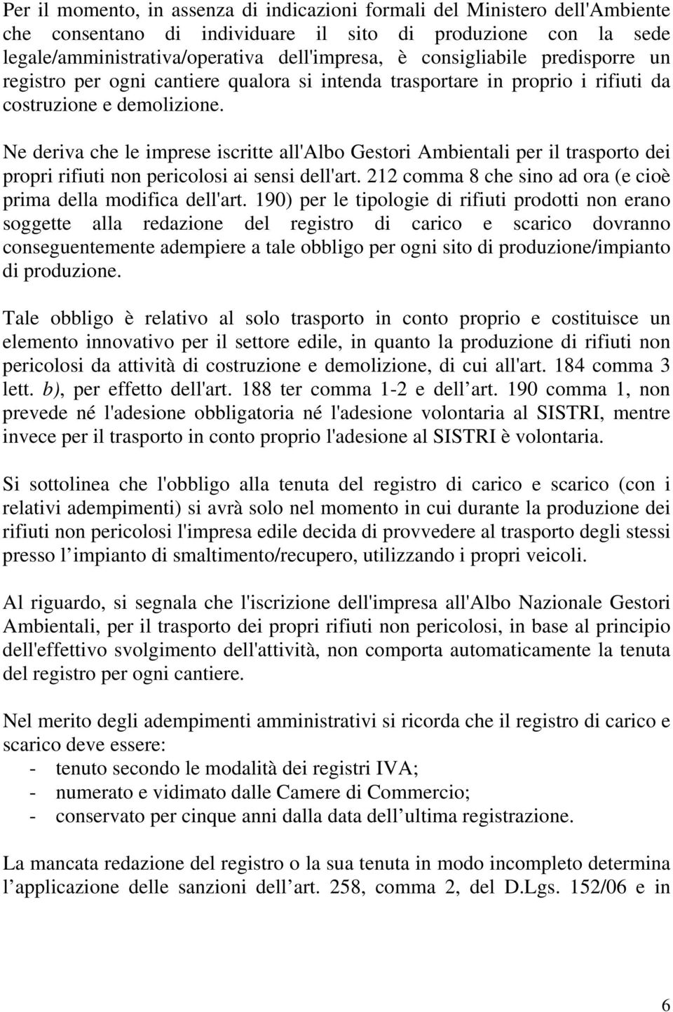 Ne deriva che le imprese iscritte all'albo Gestori Ambientali per il trasporto dei propri rifiuti non pericolosi ai sensi dell'art. 212 comma 8 che sino ad ora (e cioè prima della modifica dell'art.