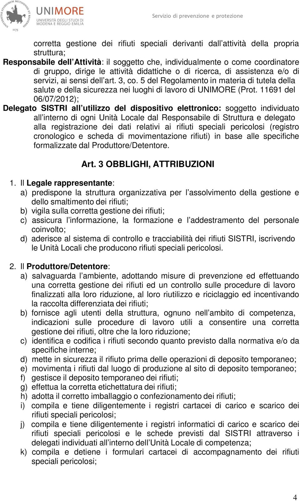 11691 del 06/07/2012); Delegato SISTRI all utilizzo del dispositivo elettronico: soggetto individuato all interno di ogni Unità Locale dal Responsabile di Struttura e delegato alla registrazione dei