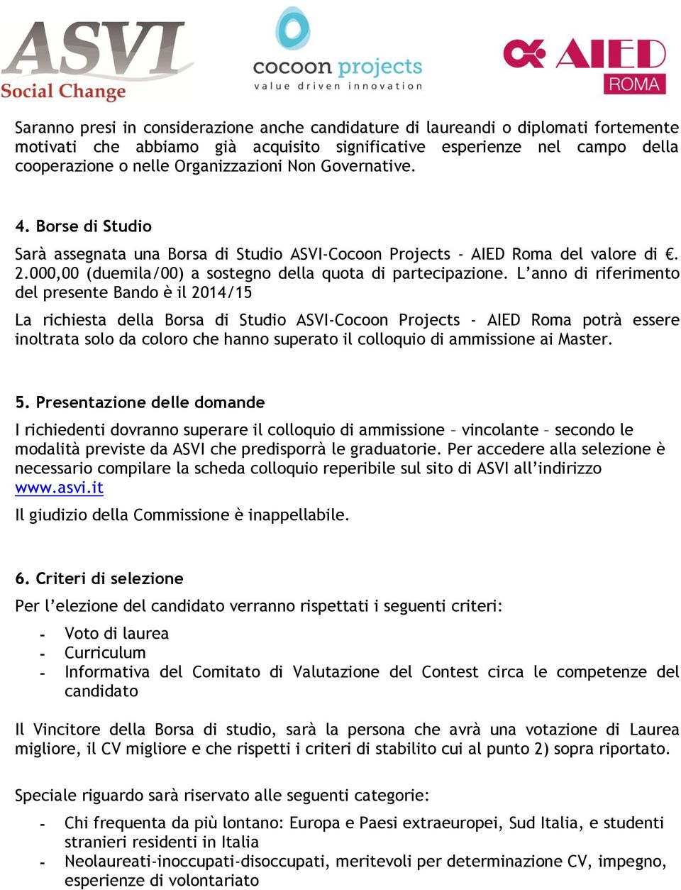 L anno di riferimento del presente Bando è il 2014/15 La richiesta della Borsa di Studio ASVI-Cocoon Projects - AIED Roma potrà essere inoltrata solo da coloro che hanno superato il colloquio di