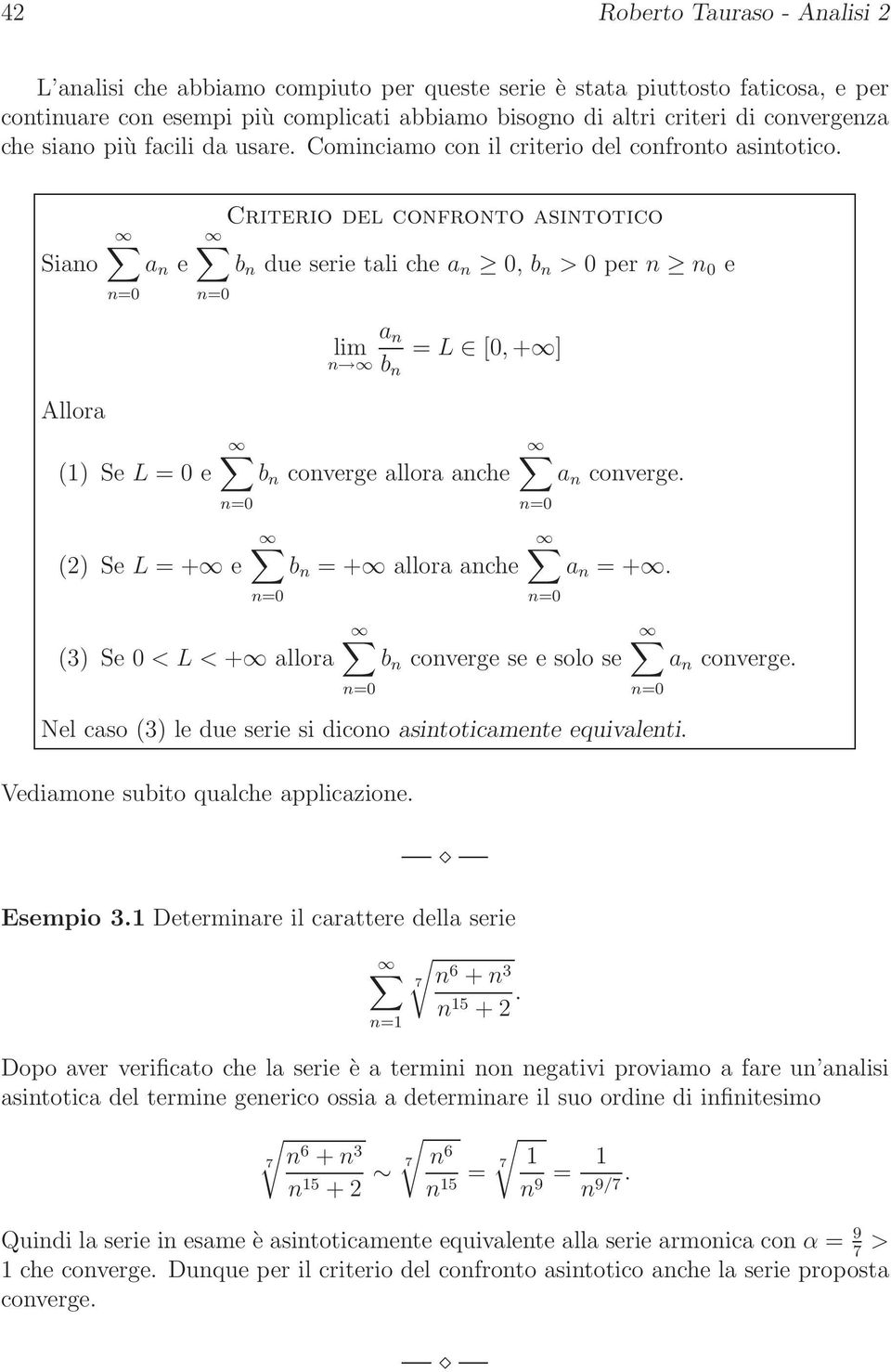 Se L + e b + allora ache 3 Se 0 < L < + allora a coverge a + b coverge se e solo se a coverge Nel caso 3 le due serie si dicoo asitoticamete equivaleti Vediamoe subito qualche applicazioe Esempio 3