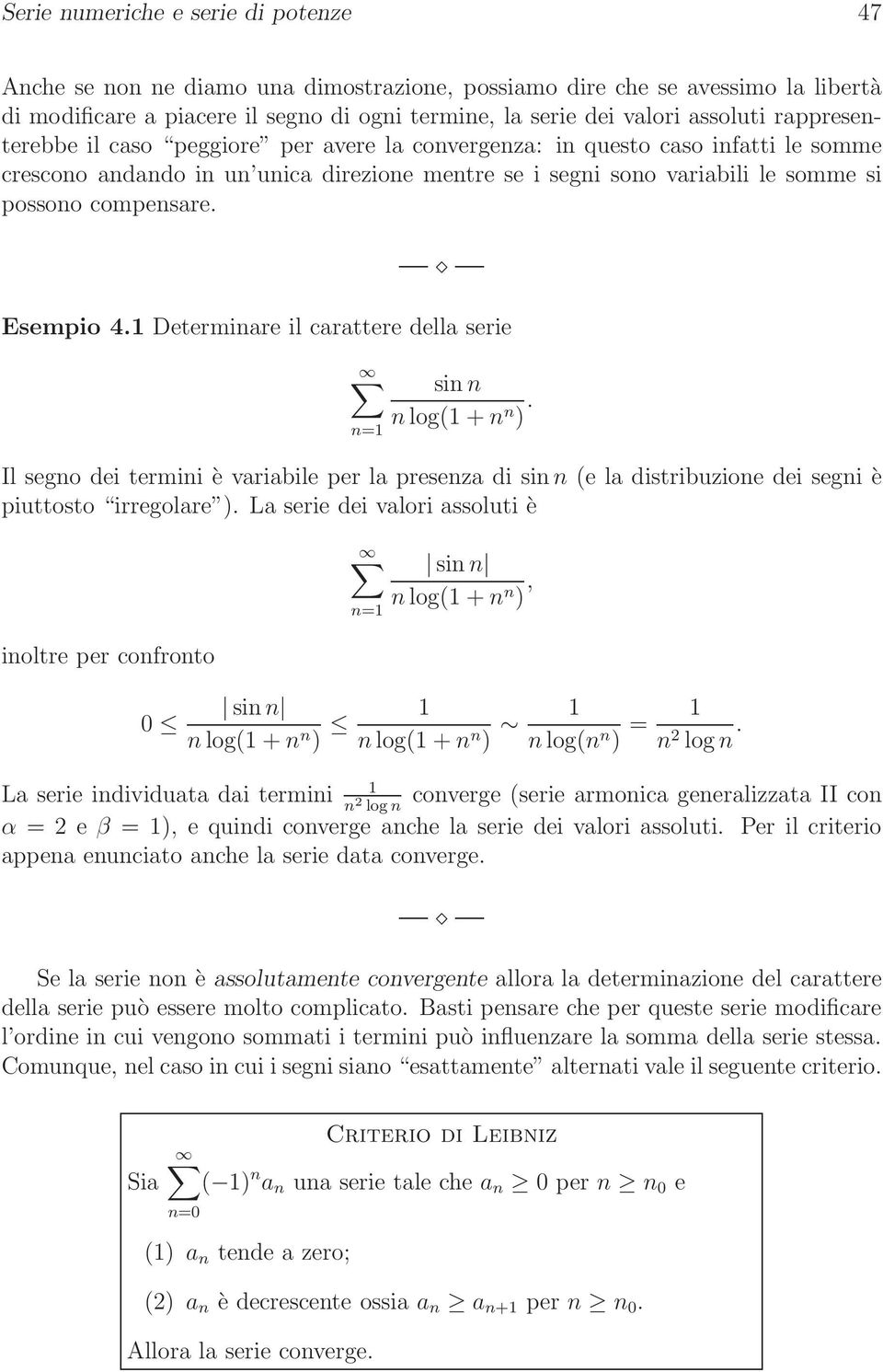 il carattere della serie si log + Il sego dei termii è variabile per la preseza di si e la distribuzioe dei segi è piuttosto irregolare La serie dei valori assoluti è ioltre per cofroto 0 si log +,