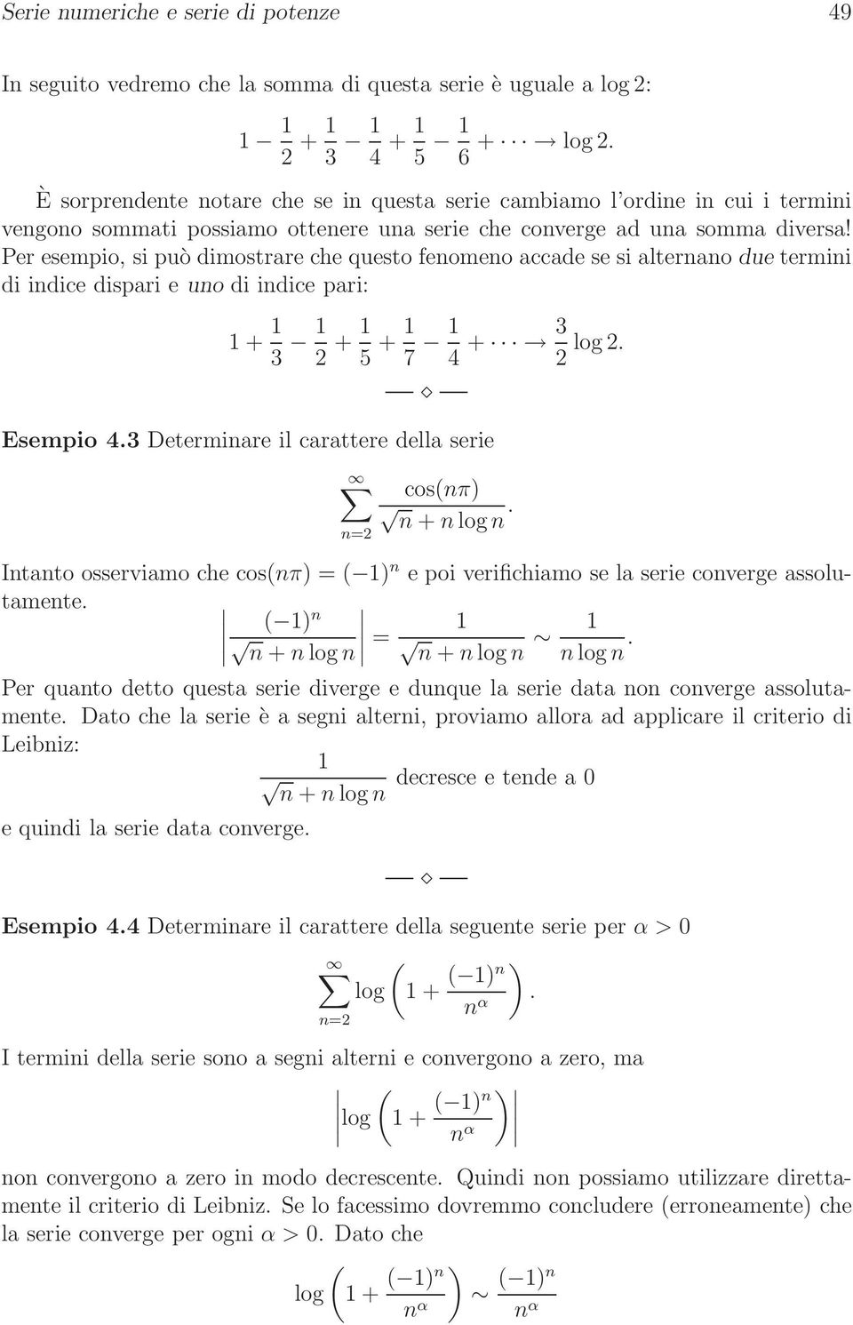 Per esempio, si può dimostrare che questo feomeo accade se si alterao due termii di idice dispari e uo di idice pari: + 3 + 5 + 7 4 + 3 log Esempio 43 Determiare il carattere della serie cosπ + log