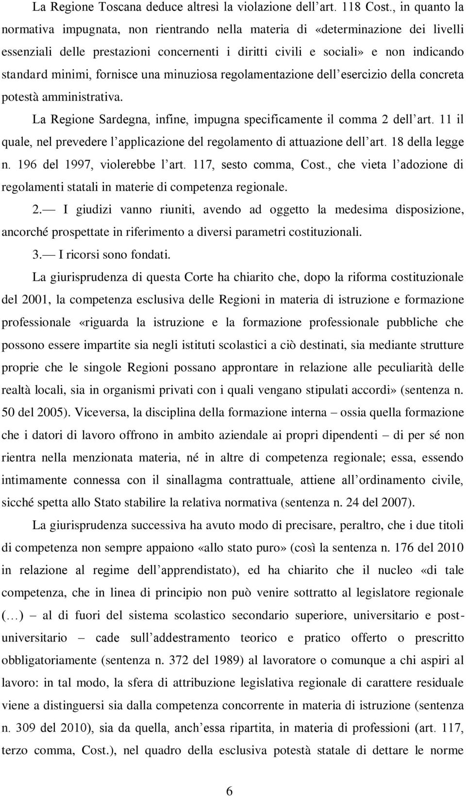 fornisce una minuziosa regolamentazione dell esercizio della concreta potestà amministrativa. La Regione Sardegna, infine, impugna specificamente il comma 2 dell art.