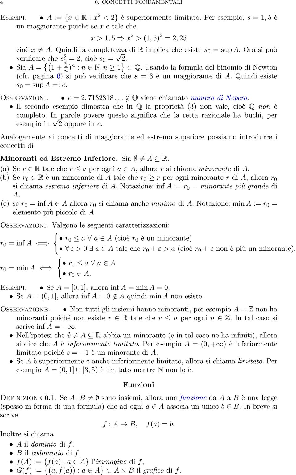 pagina 6) si può verificare che s = 3 è un maggiorante di A. Quindi esiste s = sup A =: e. Osservazioni. e =, 7888... / Q viene chiamato numero di Nepero.