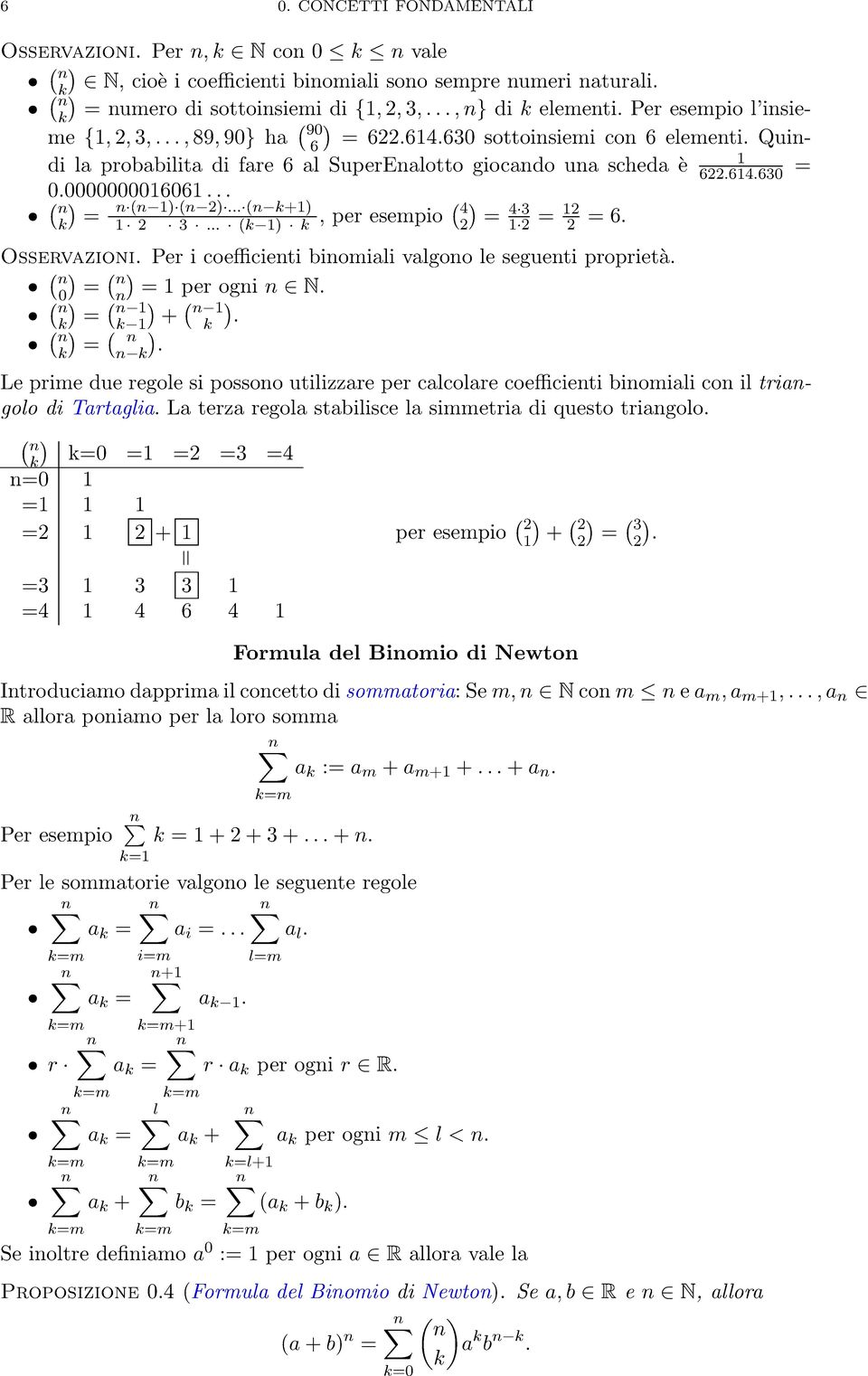 .. (n k+) 3... (k ) k, per esempio ( ) 4 = 4 3 = = 6. Osservazioni. Per i coefficienti binomiali valgono le seguenti proprietà. ( ( n ) = n n) = per ogni n N. ( ) ( n k = n ) ( k + n ) k.