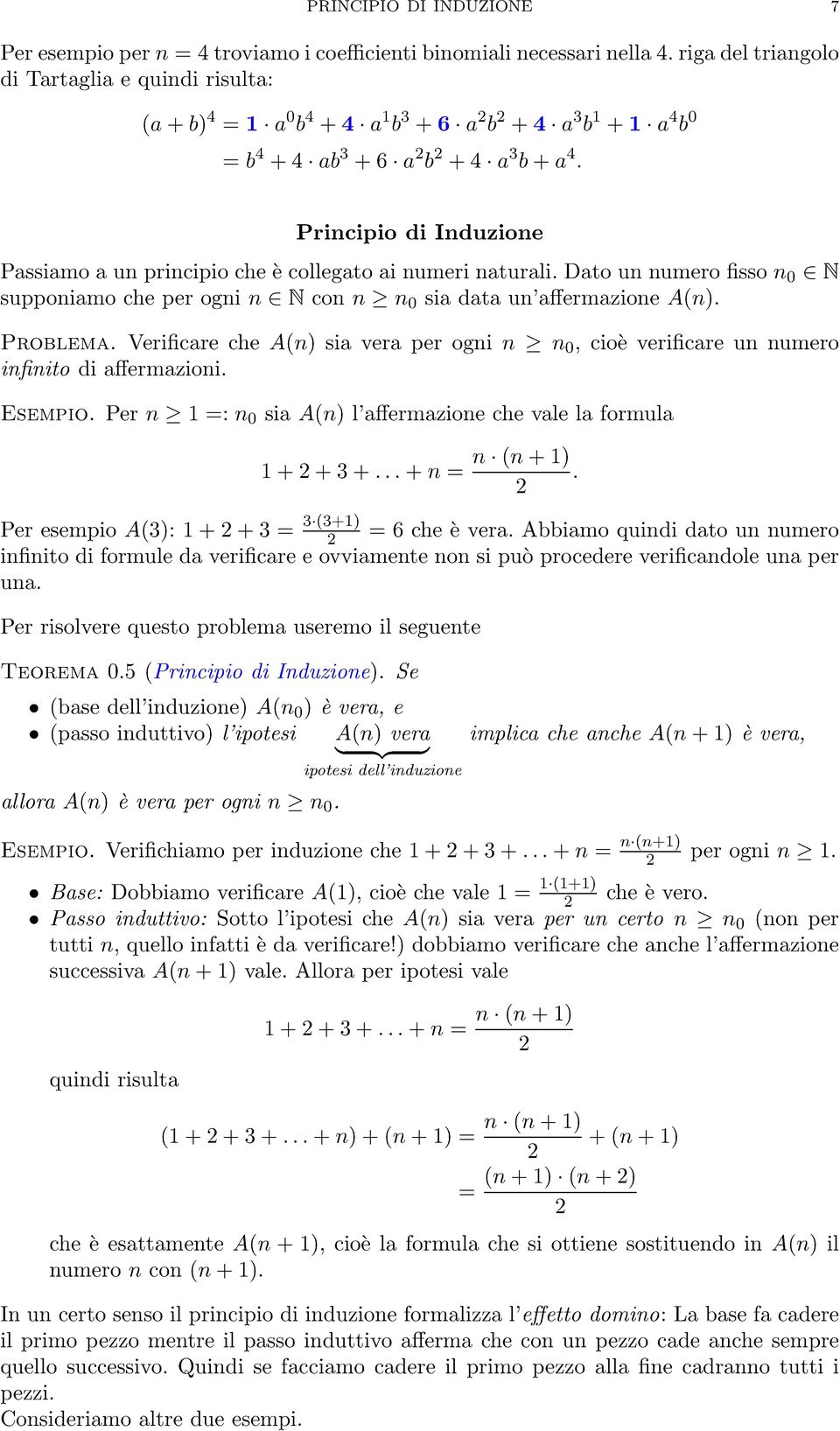 Principio di Induzione Passiamo a un principio che è collegato ai numeri naturali. Dato un numero fisso n N supponiamo che per ogni n N con n n sia data un affermazione A(n). Problema.