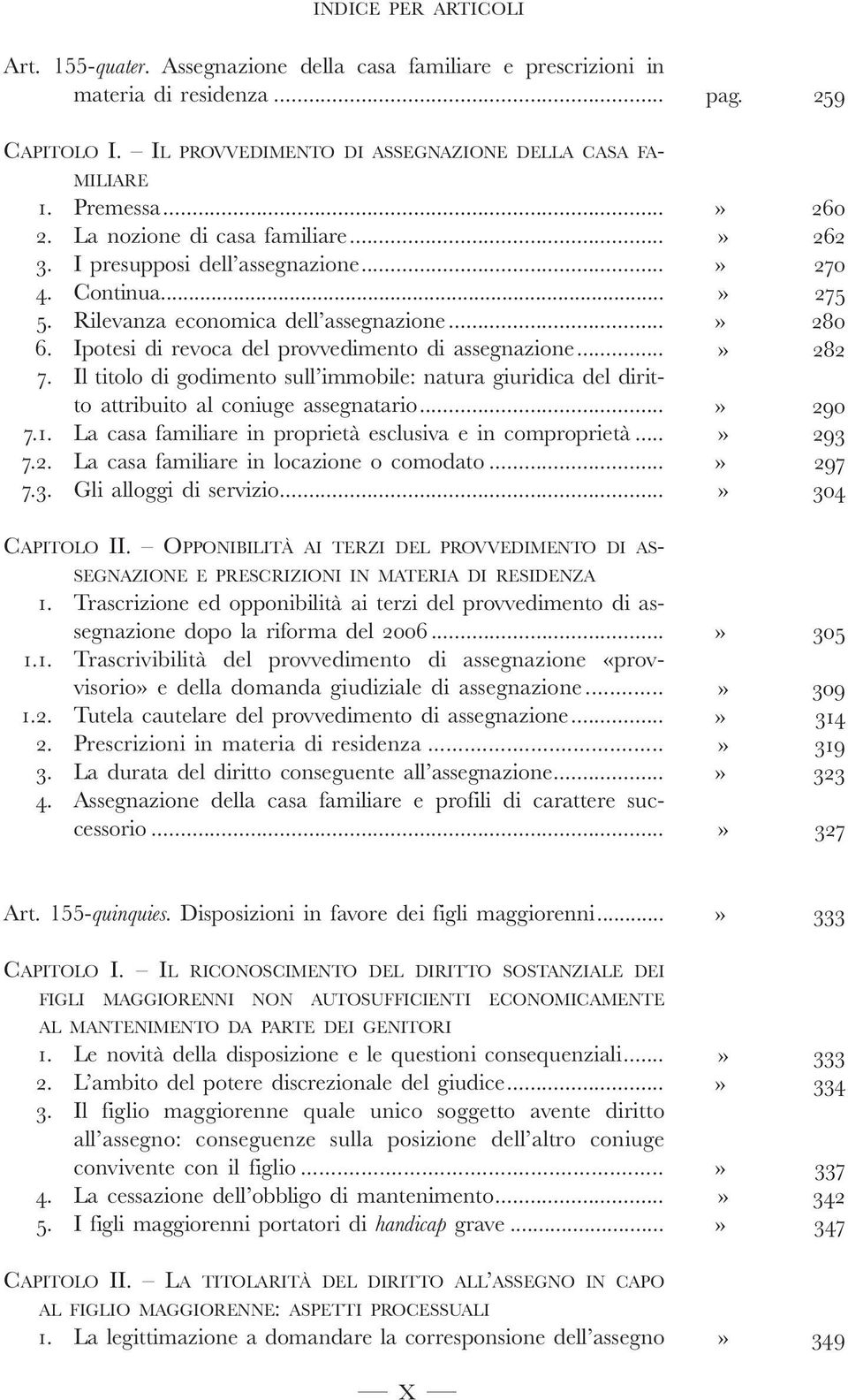 Il titolo di godimento sull immobile: natura giuridica del diritto attribuito al coniuge assegnatario... 7.1. La casa familiare in proprietà esclusiva e in comproprietà... 7.2.