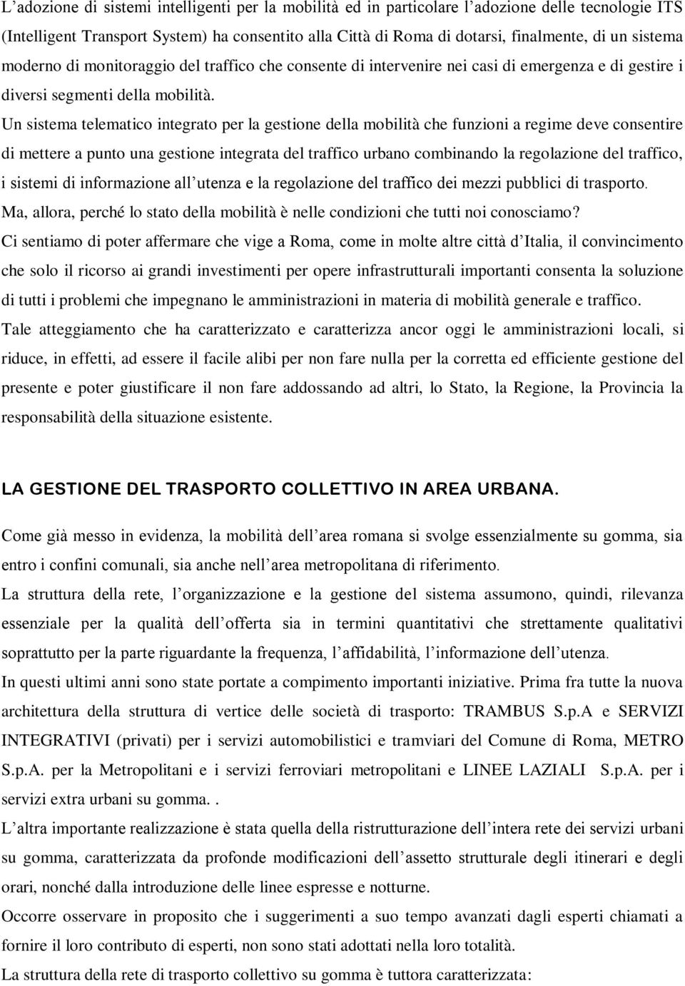 Un sistema telematico integrato per la gestione della mobilità che funzioni a regime deve consentire di mettere a punto una gestione integrata del traffico urbano combinando la regolazione del