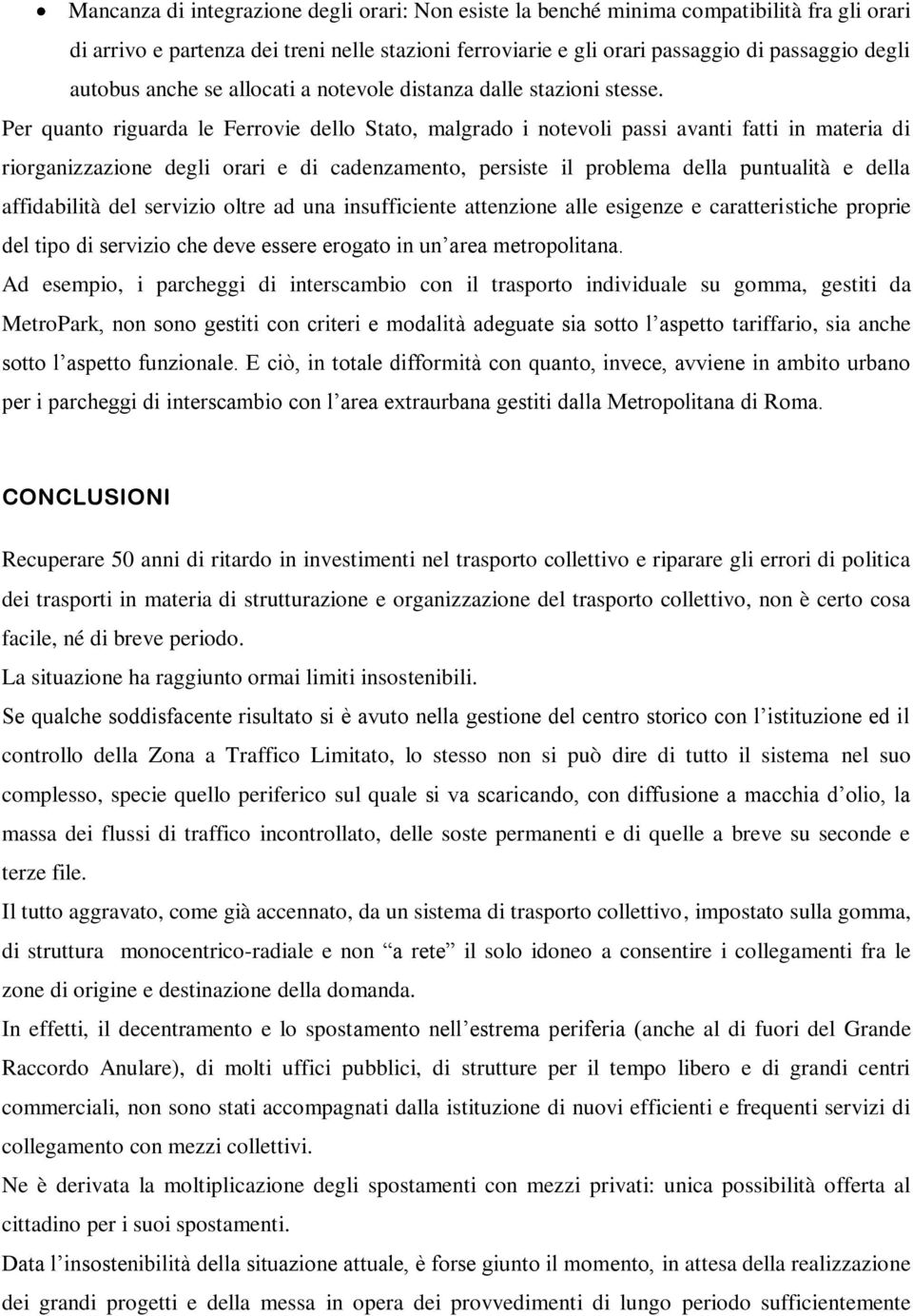 Per quanto riguarda le Ferrovie dello Stato, malgrado i notevoli passi avanti fatti in materia di riorganizzazione degli orari e di cadenzamento, persiste il problema della puntualità e della