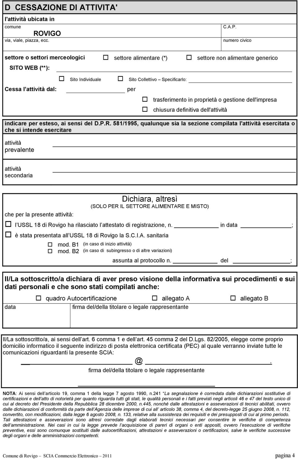 per la presente attività: l USSL 18 di Rovigo ha rilasciato l attestato di registrazione, n. in ; è stata presentata all USSL 18 di Rovigo la S.C.I.A. sanitaria mod.