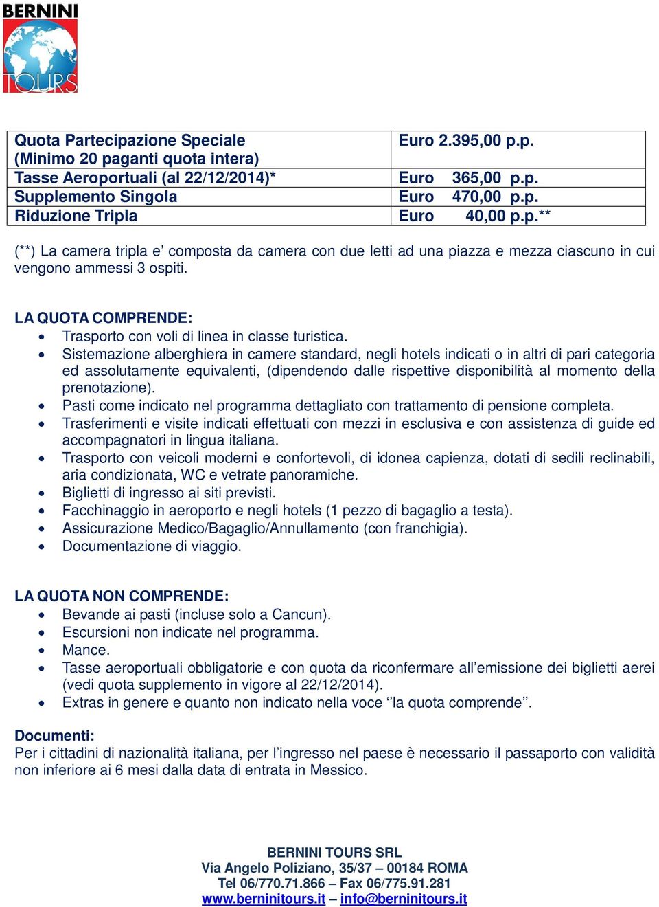 Sistemazione alberghiera in camere standard, negli hotels indicati o in altri di pari categoria ed assolutamente equivalenti, (dipendendo dalle rispettive disponibilità al momento della prenotazione).