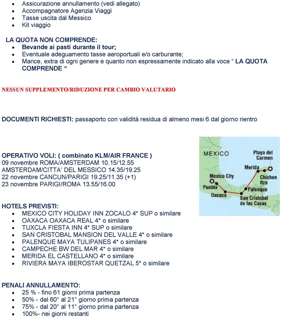 passaporto con validità residua di almeno mesi 6 dal giorno rientro OPERATIVO VOLI: ( combinato KLM/AIR FRANCE ) 09 novembre ROMA/AMSTERDAM 10.15/12.55 AMSTERDAM/CITTA DEL MESSICO 14.35/19.