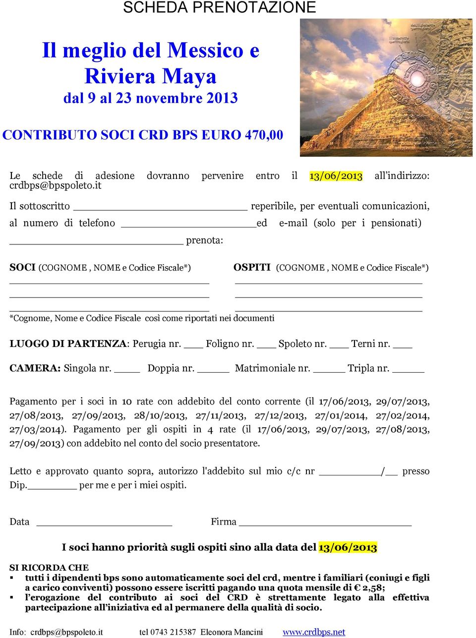 it Il sottoscritto reperibile, per eventuali comunicazioni, al numero di telefono ed prenota: e-mail (solo per i pensionati) SOCI (COGNOME, NOME e Codice Fiscale*) OSPITI (COGNOME, NOME e Codice